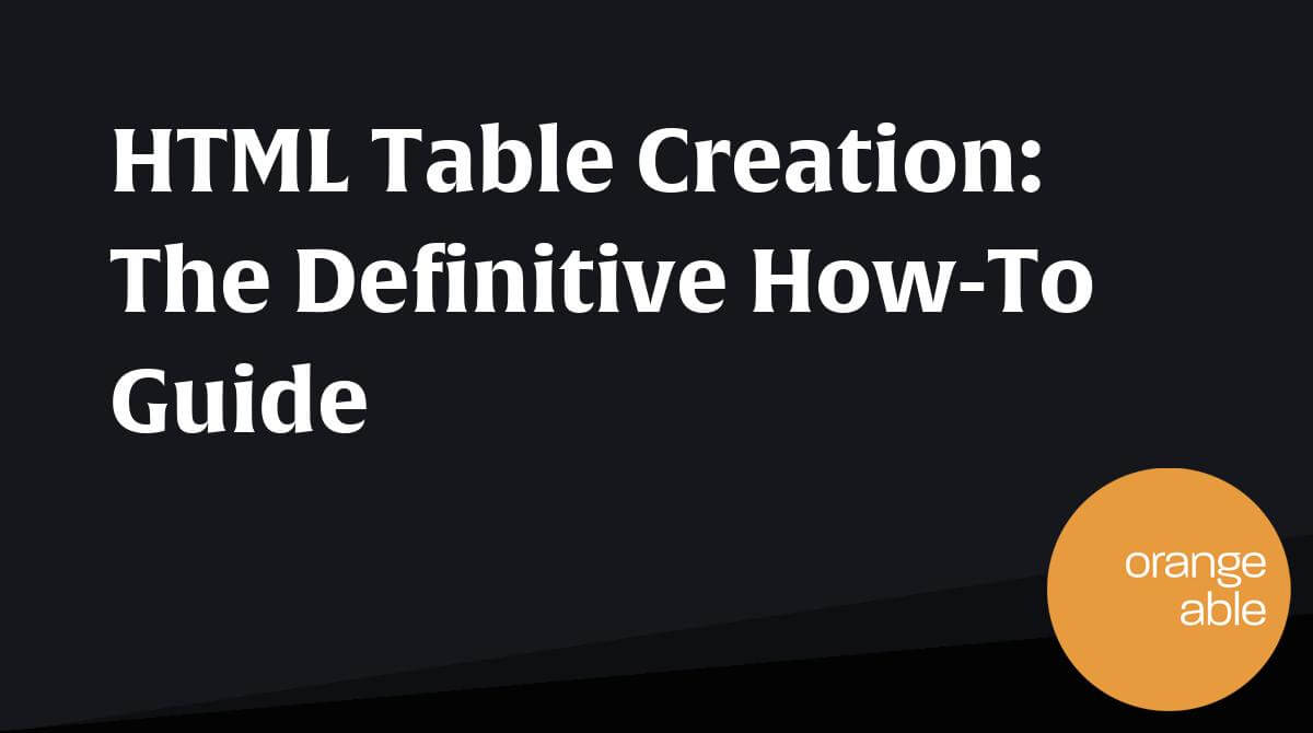 HTML Table Creation The Definitive How To Guide   Orangeable